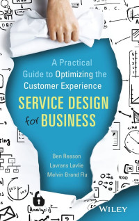 Ben Reason, Lavrans Løvlie, Melvin Brand Flu — Service Design for Business: A Practical Guide to Optimizing the Customer Experience