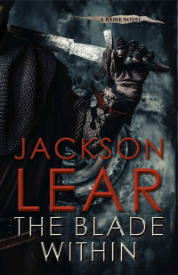 Jackson Lear [Lear, Jackson] — The Blade Within (Raike Book 1)