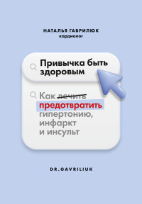 Наталья Дмитриевна Гаврилюк — Привычка быть здоровым. Как предотвратить гипертонию, инфаркт и инсульт