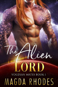 Magda Rhodes — The Alien Lord: A SciFi Alien Warrior Romance (Vogdian Mates Book 1)