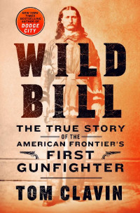 Thomas Clavin — Wild Bill: The True Story of the American Frontier's First Gunfighter