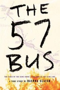 Dashka Slater [Slater, Dashka] — The 57 Bus: A True Story of Two Teenagers and the Crime That Changed Their Lives
