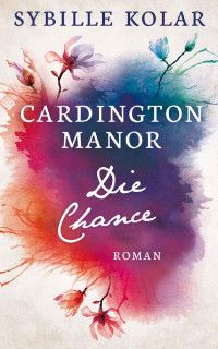 Sybille Kolar — Die Chance (CARDINGTON MANOR 6) (German Edition)