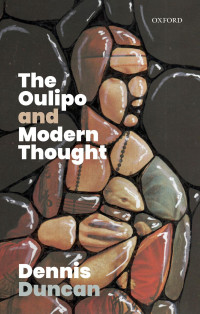 DENNIS DUNCAN — The Oulipo and Modern Thought