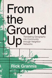 Rick Grannis — From the Ground Up: Translating Geography Into Community Through Neighbor Networks