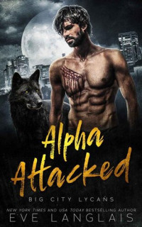 Eve Langlais — Big City Lycans 01.0 - Alpha Attacked