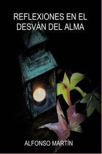 Alfonso Martín Hernández — REFLEXIONES EN EL DESVÁN DEL ALMA