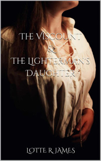 Lotte R. James — The Viscount & The Lighterman's Daughter (Vixens & Villains Book 2)