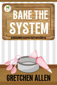 Gretchen Allen — 10 Bake the System (A Seasoned Sleuth Cozy Mystery Book 10)