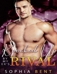 Sophia Bent — Knocked Up By My Ex's Rival: An Enemies to Lovers Romance