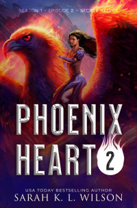 Sarah K. L. Wilson [Wilson, Sarah K. L.] — Phoenix Heart: Episode Two: Secret Keeper