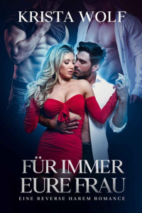 Krista Wolf — Für Immer eure Frau: Eine Reverse Harem Romance (German Edition)