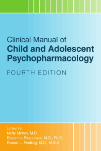 Molly McVoy, M.D., Ekaterina Stepanova, M.D., Ph.D.; Robert L. Findling, M.D., M.B.A. — Clinical Manual of Child and Adolescent Psychopharmacology; Fourth Edition