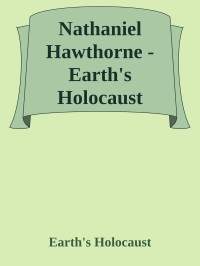 Earth's Holocaust — Nathaniel Hawthorne - Earth's Holocaust