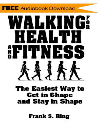 Frank S. Ring — Walking for Health and Fitness: The Easiest Way to Get in Shape and Stay in Shape