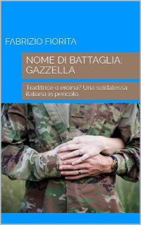 Fabrizio Fiorita — Nome di battaglia. Gazzella