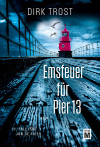 Dirk Trost — Emsfeuer für Pier 13 (Jan de Fries) (German Edition)