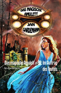 Jan Gardemann [Gardemann, Jan] — Das magische Amulett #89: Im Auftrag des Teufels: Romantic Thriller (German Edition)