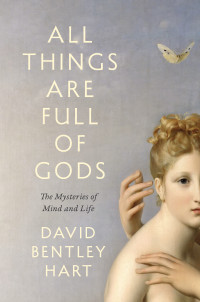 David Bentley Hart — All Things Are Full of Gods: The Mysteries of Mind and Life