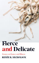 RENEE K. NICHOLSON — Fierce and Delicate: Essays on Dance and Illness