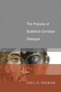 Paul O. Ingram; — The Process of Buddhist-Christian Dialogue