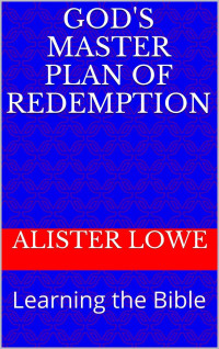 Alister Lowe [Lowe, Alister] — God's Master Plan of Redemption: Learning the Bible