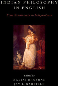 Nalini Bhushan & Jay L. Garfield — Indian Philosophy in English:From Renaissance to Independence