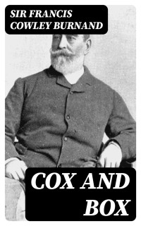 Sir Francis Cowley Burnand — Cox and Box