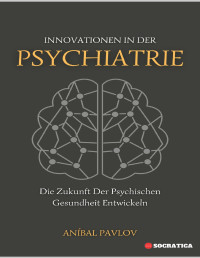 Aníbal Pavlov — Innovationen In Der Psychiatrie: Die Zukunft Der Psychischen Gesundheit Entwickeln