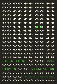 Steven Millhauser — Disruptions