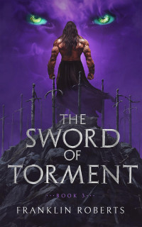 Franklin Roberts — The Sword of Torment (The Wizard Slayer Saga Book 3)