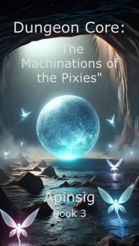 Apinsig — Dungeon Core: “The Machinations of the Pixies” (Book 3)