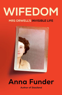 Anna Funder — Wifedom: Mrs Orwell's Invisible Life