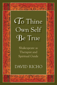 David Richo; — To Thine Own Self Be True: Shakespeare as Therapist and Spiritual Guide