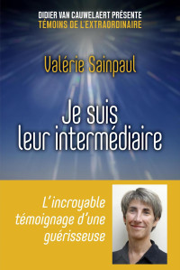 Sainpaul Valérie — Je suis leur intermédiaire : l'incroyable témoignage d'une guérisseuse