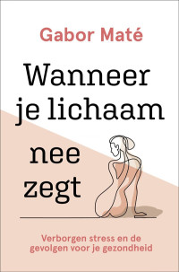 Gabor Maté — Wanneer je lichaam nee zegt