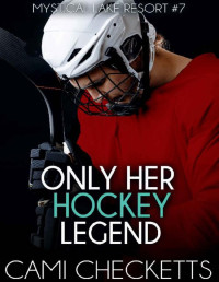 Cami Checketts [Checketts, Cami] — Only Her Hockey Legend (Mystical Lake Resort Romance Book 7)
