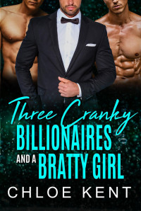 Chloe Kent — 03 - Three Cranky Billionaires and a Bratty Girl