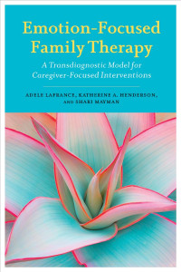 Lafrance, Adele;Henderson, Katherine A.;Mayman, Shari; — Emotion-Focused Family Therapy