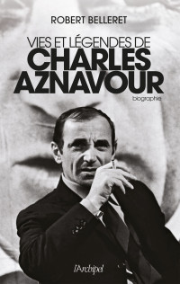 Robert Belleret — Vies et légendes de Charles Aznavour