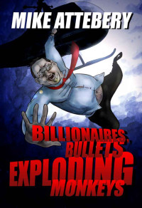 Mike Attebery — Billionaires, Bullets, Exploding Monkeys (A Brick Ransom Adventure)