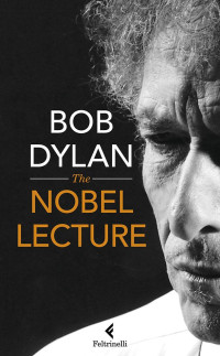 Bob Dylan — The Nobel Lecture