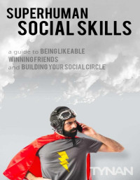 Tynan — Superhuman Social Skills: A Guide to Being Likeable, Winning Friends, and Building Your Social Circle