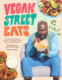 Will Edmond; Austyn Rich — Vegan Street Eats : The Best Plant-Based Versions of Burgers, Wings, Tacos, Gyros and More