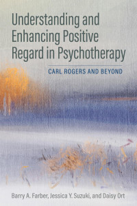 Farber, Barry A. & Suzuki, Jessica Y. & Ort, Daisy — Understanding and Enhancing Positive Regard in Psychotherapy: Carl Rogers and Beyond