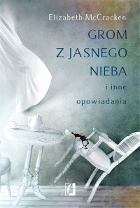 Elizabeth McCracken — Grom z jasnego nieba i inne opowiadania