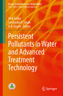 Alok Sinha, Swatantra P. Singh, A.B. Gupta, (eds.) — Persistent Pollutants in Water and Advanced Treatment Technology