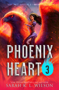 Sarah K. L. Wilson — Phoenix Heart: Episode 3: Bright Feather