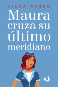 Diana Pardo — Maura cruza su último meridiano (Spanish Edition)