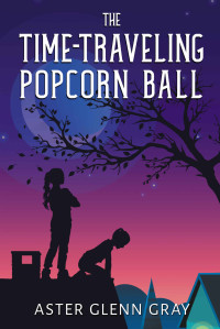Aster Glenn Gray [Gray, Aster Glenn] — The Time-Traveling Popcorn Ball